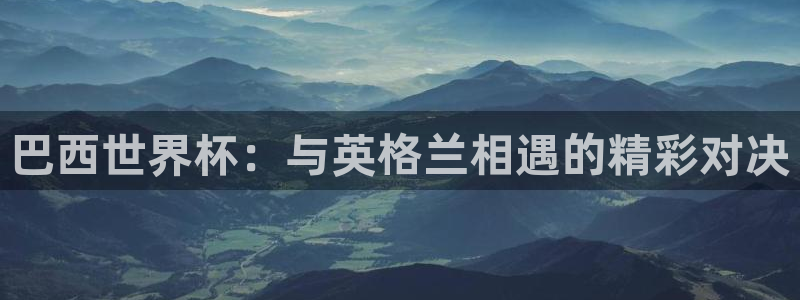 2026世界杯倒计时：巴西世界杯：与英格兰相遇的精彩对决