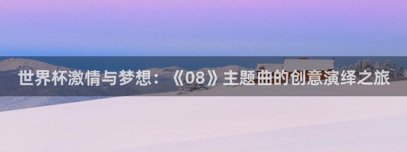 2026世界杯：世界杯激情与梦想：《08》主题曲的创意演绎之旅