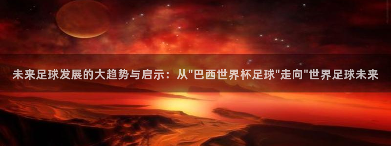 世界杯2026比赛时间表：未来足球发展的大趋势与启示：从\